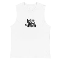 Let Me Work Muscle Shirt
